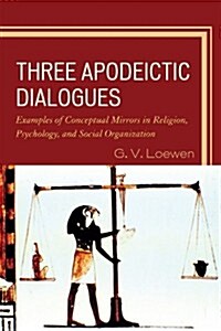 Three Apodeictic Dialogues: Examples of Conceptual Mirrors in Religion, Psychology, and Social Organization (Paperback)