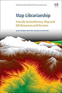 Map Librarianship : A Guide to Geoliteracy, Map and GIS Resources and Services (Paperback)