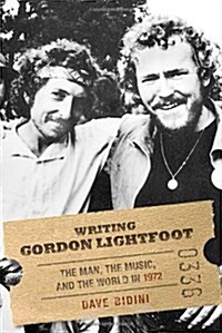 Writing Gordon Lightfoot: The Man, the Music, and the World in 1972 (Hardcover)