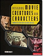 Designing Movie Creatures and Characters: Behind the Scenes with the Movie Masters (Paperback)