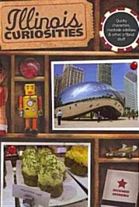 Illinois Curiosities: Quirky Characters, Roadside Oddities & Other Offbeat Stuff (Paperback)