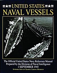 United States Naval Vessels: The Official United States Navy Reference Manual Prepared by the Division of Naval Intelligence, 1 September 1945 (Hardcover)