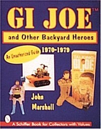 GI Joe(tm) and Other Backyard Heroes 1970-1979: An Unauthorized Guide (Paperback)