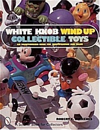 White Knob Wind Up Collectible Toys: An Unauthorized Guide for Identification and Value (Paperback)