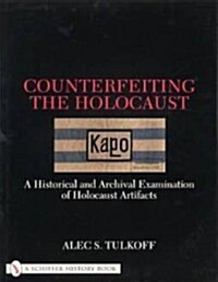 Counterfeiting the Holocaust: A Historical and Archival Examination of Holocaust Artifacts (Hardcover)