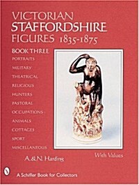 Victorian Staffordshire Figures, 1835-1875: Book Three: Portraits, Military, Theatrical, Religious, Hunters, Pastoral, Occupations, Children, Animals, (Hardcover)