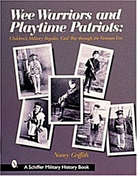 Wee Warriors and Playtime Patriots: Childrens Military Regalia: Civil War Era Through the Vietnam Period (Hardcover)
