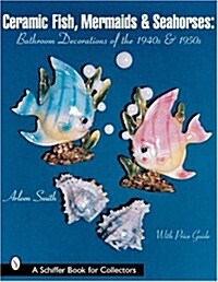 Ceramic Fish, Mermaids & Seahorses: Bathroom Decorations of the 1940s & 1950s (Paperback)