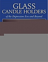 Glass Candle Holders of the Depression Era and Beyond (Paperback)