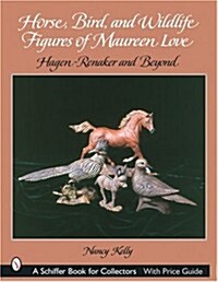 Horse, Bird, and Wildlife Figures of Maureen Love: Hagen-Renaker and Beyond (Paperback)