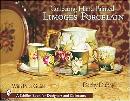 Collecting Hand Painted Limoges Porcelain: Boxes to Vases (Hardcover)