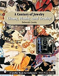 A Century of Jewelry: Classy, Flashy, and Trashy! (Hardcover)