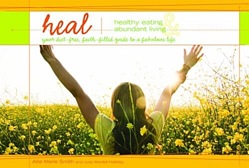 HEAL: Healthy Eating and Abundant Living: Your Diet-Free, Faith-Filled Guide to a Fabulous Life (Paperback)