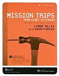 Mission Trips from Start to Finish: How to Organize and Lead Impactful Mission Trips [With CDROM] (Paperback)