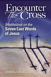 Encounter the Cross: Meditations on the Seven Last Words of Jesus (Paperback)