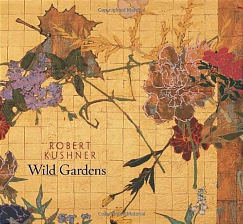 Robert Kushner: Wild Gardens (Hardcover)