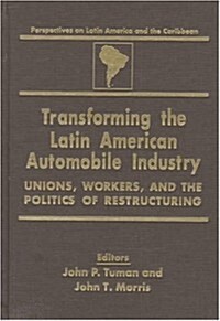 Transforming the Latin American Automobile Industry : Union, Workers and the Politics of Restructuring (Hardcover)