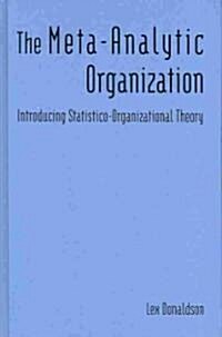 The Meta-Analytic Organization : Introducing Statistico-Organizational Theory (Hardcover)