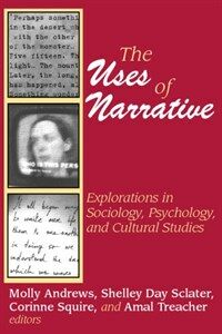 The uses of narrative : explorations in sociology, psychology, and cultural studies