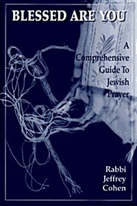 Blessed Are You: A Comprehensive Guide to Jewish Prayer (Paperback)