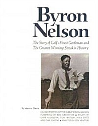 Byron Nelson: The Story of Golfs Finest Gentleman and the Greatest Winning Streak in History (Hardcover)