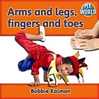 Arms and Legs, Fingers and Toes (Hardcover)