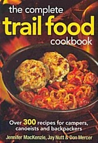 The Complete Trail Food Cookbook: Over 300 Recipes for Campers, Canoeists and Backpackers (Paperback)