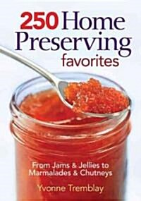 250 Home Preserving Favorites: From Jams & Jellies to Marmalades & Chutneys (Paperback)