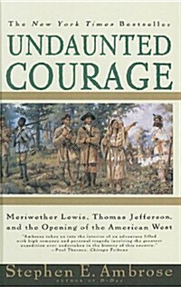 Undaunted Courage: Meriwether Lewis, Thomas Jefferson, and the Opening of the American West (Prebound)