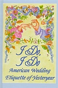 I Do, I Do: American Wedding Etiquette of Yesteryear (Hardcover)