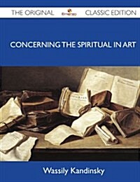 Concerning the Spiritual in Art - The Original Classic Edition (Paperback)