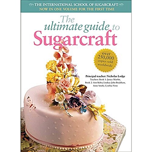 The Ultimate Guide to Sugarcraft: The International School of Sugarcraft (Paperback)