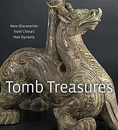 Tomb Treasures: New Discoveries from Chinas Han Dynasty (Hardcover)