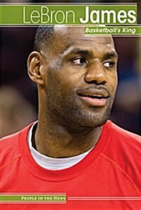 Lebron James: Basketballs King (Library Binding)