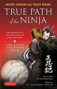 True Path of the Ninja: The Definitive Translation of the Shoninki (the Authentic Ninja Training Manual) (Paperback)