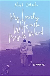 My Lovely Wife in the Psych Ward: A Memoir (Hardcover)