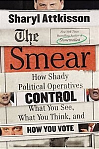 [중고] The Smear: How Shady Political Operatives and Fake News Control What You See, What You Think, and How You Vote (Hardcover)