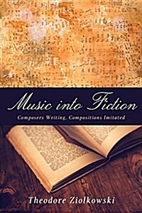 Music Into Fiction: Composers Writing, Compositions Imitated (Hardcover)