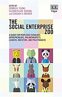 The Social Enterprise Zoo : A Guide for Perplexed Scholars, Entrepreneurs, Philanthropists, Leaders, Investors, and Policymakers (Hardcover)