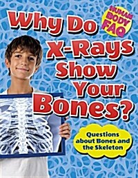 Why Do X-Rays Show Your Bones?: Questions about Bones and the Skeleton (Paperback)