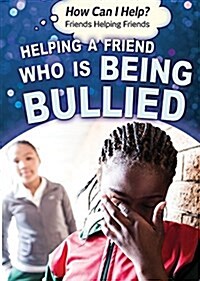 Helping a Friend Who Is Being Bullied (Library Binding)