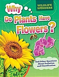 Why Do Plants Have Flowers?: And Other Questions about Evolution and Classification (Library Binding)