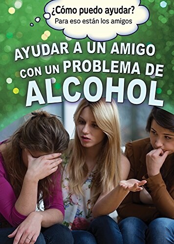 Ayudar a Un Amigo Con Un Problema de Alcohol (Helping a Friend with an Alcohol Problem) (Library Binding)