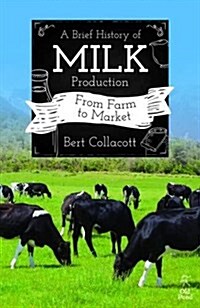 A Brief History of Milk Production : From Farm to Market (Paperback)