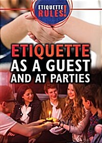 Etiquette as a Guest and at Parties (Library Binding)