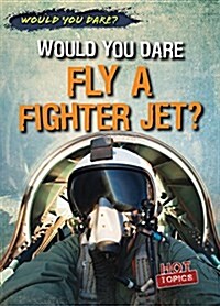 Would You Dare Fly a Fighter Jet? (Library Binding)