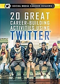 20 Great Career-Building Activities Using Twitter (Library Binding)