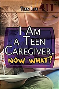 I Am a Teen Caregiver. Now What? (Library Binding)