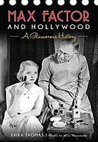 Max Factor and Hollywood: A Glamorous History (Paperback)
