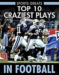 Top 10 Craziest Plays in Football (Library Binding)